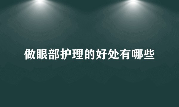 做眼部护理的好处有哪些