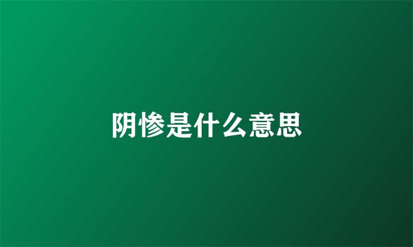 阴惨是什么意思