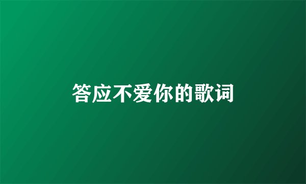 答应不爱你的歌词