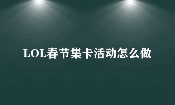 LOL春节集卡活动怎么做