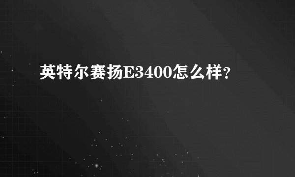 英特尔赛扬E3400怎么样？