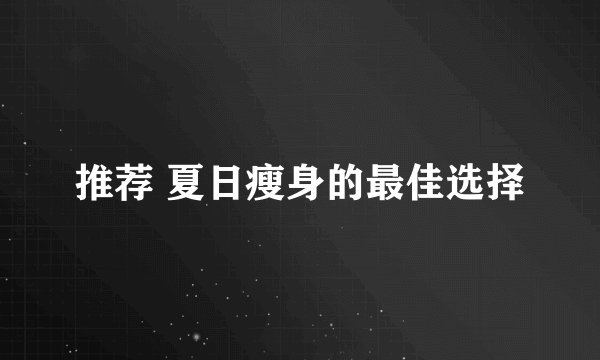 推荐 夏日瘦身的最佳选择