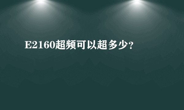 E2160超频可以超多少？