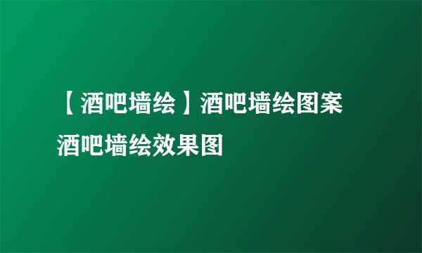 【酒吧墙绘】酒吧墙绘图案 酒吧墙绘效果图