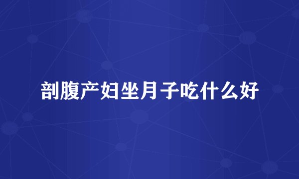 剖腹产妇坐月子吃什么好