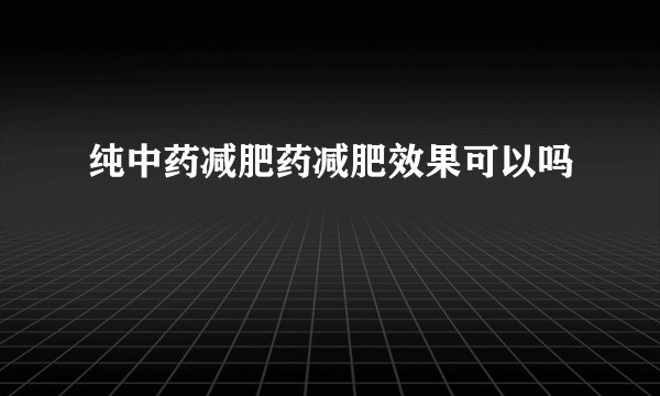 纯中药减肥药减肥效果可以吗