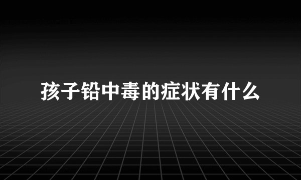 孩子铅中毒的症状有什么