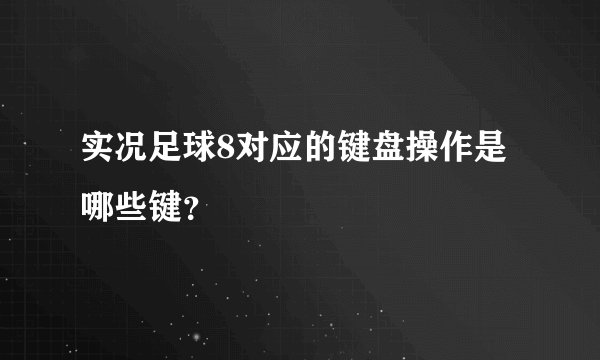 实况足球8对应的键盘操作是哪些键？