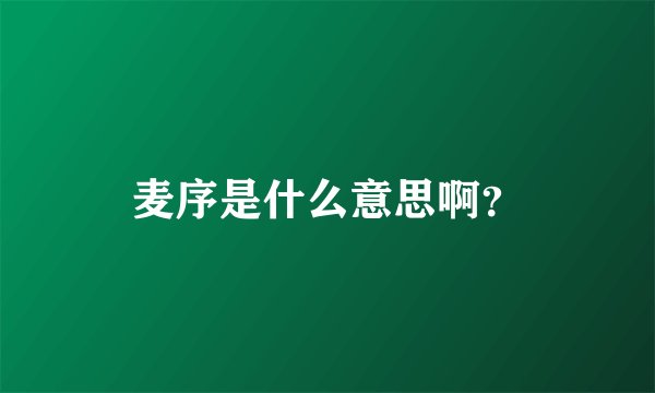 麦序是什么意思啊？