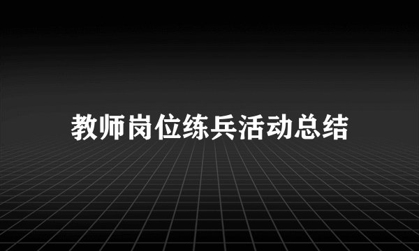 教师岗位练兵活动总结