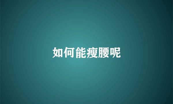 如何能瘦腰呢