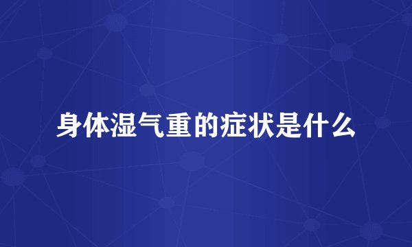 身体湿气重的症状是什么