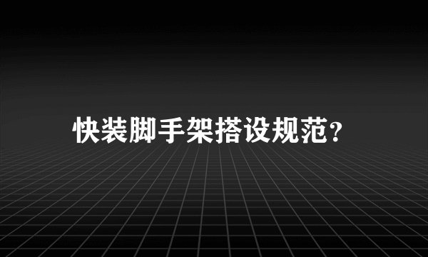 快装脚手架搭设规范？
