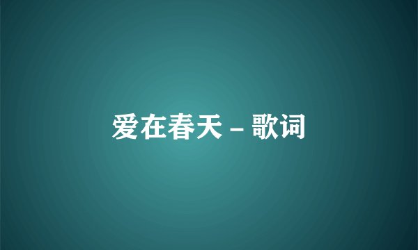 爱在春天－歌词