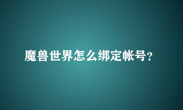 魔兽世界怎么绑定帐号？