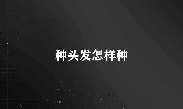 种头发怎样种