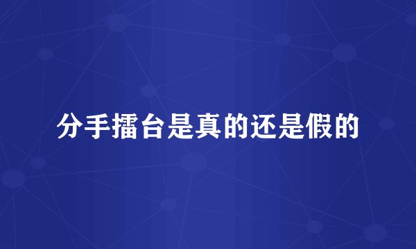 分手擂台是真的还是假的
