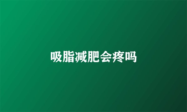 吸脂减肥会疼吗