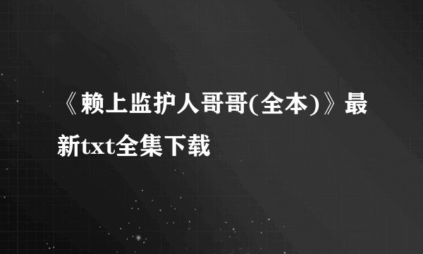 《赖上监护人哥哥(全本)》最新txt全集下载