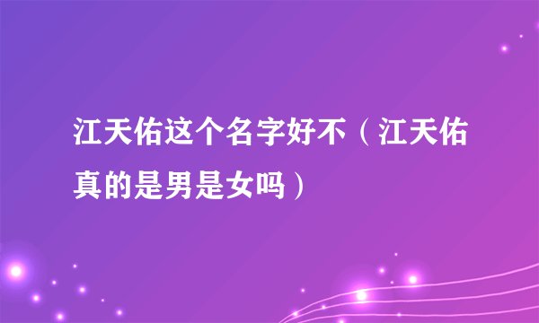 江天佑这个名字好不（江天佑真的是男是女吗）