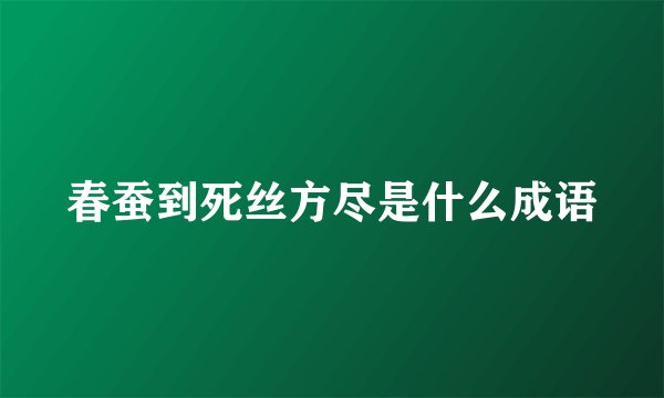 春蚕到死丝方尽是什么成语