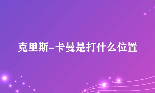 克里斯-卡曼是打什么位置