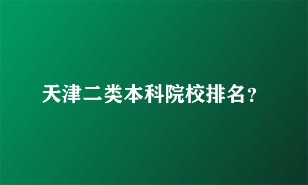 天津二类本科院校排名?