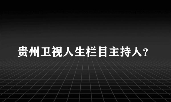 贵州卫视人生栏目主持人？