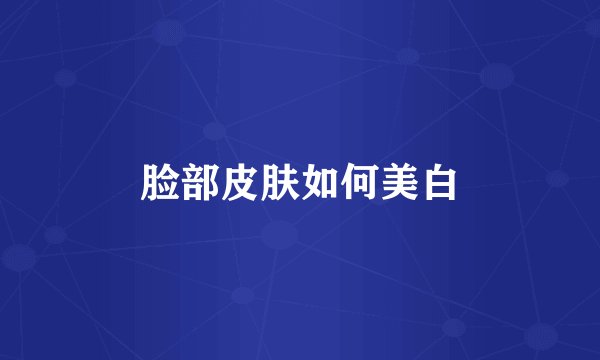 脸部皮肤如何美白