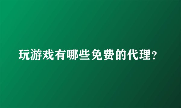 玩游戏有哪些免费的代理？
