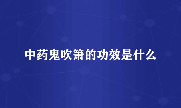 中药鬼吹箫的功效是什么