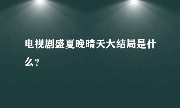 电视剧盛夏晚晴天大结局是什么？