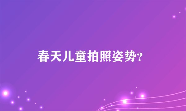 春天儿童拍照姿势？