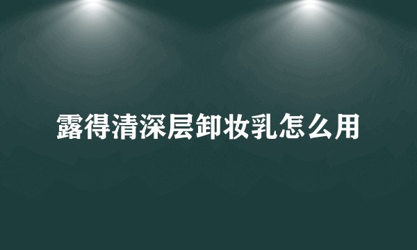 露得清深层卸妆乳怎么用