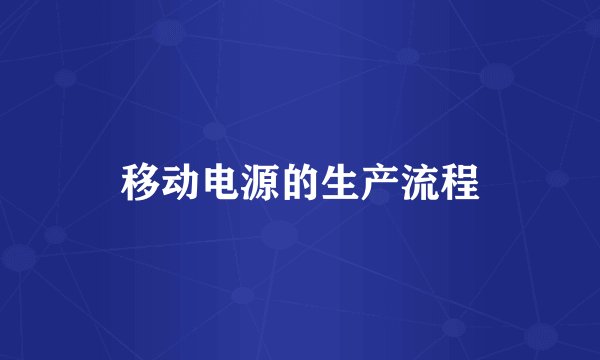 移动电源的生产流程
