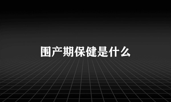 围产期保健是什么