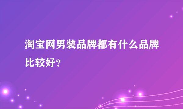 淘宝网男装品牌都有什么品牌比较好？