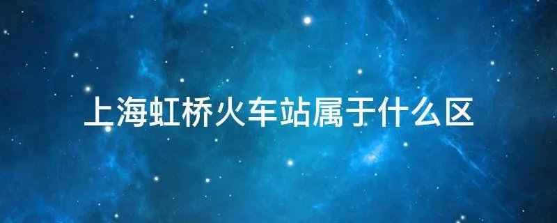 上海虹桥火车站属于什么区