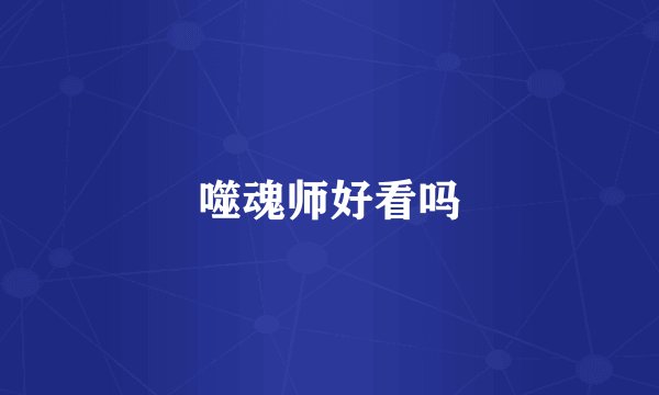 噬魂师好看吗