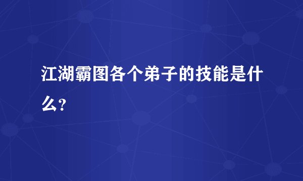 江湖霸图各个弟子的技能是什么?