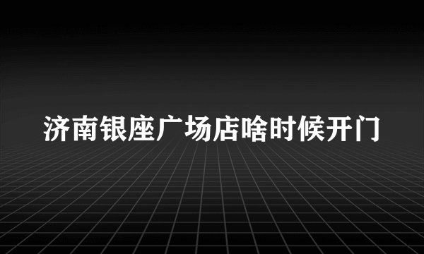 济南银座广场店啥时候开门