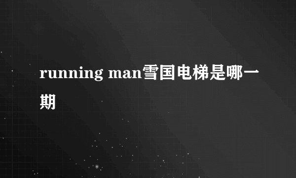 running man雪国电梯是哪一期