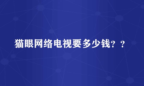 猫眼网络电视要多少钱？？
