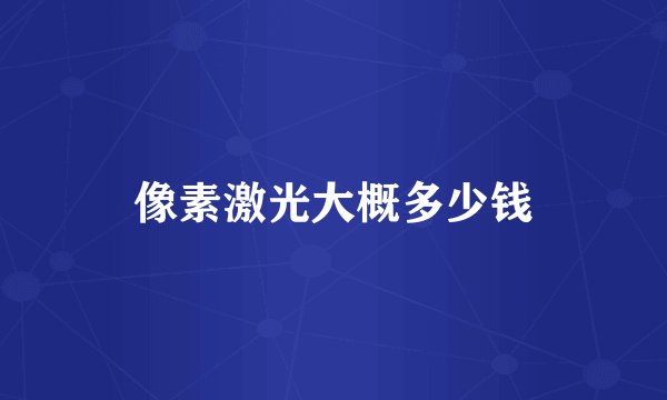 像素激光大概多少钱