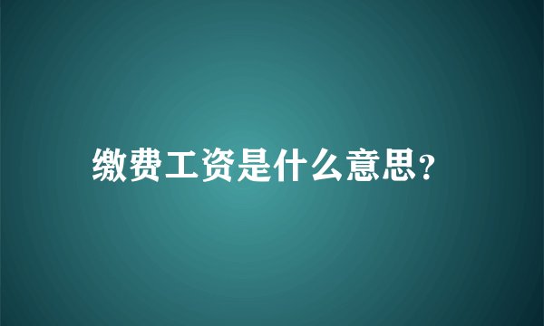 缴费工资是什么意思？