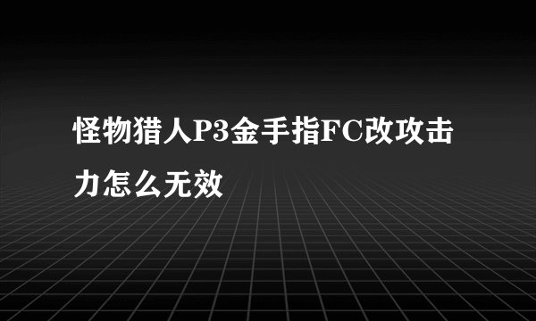 怪物猎人P3金手指FC改攻击力怎么无效