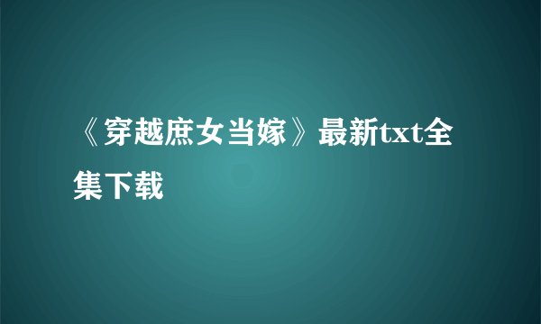 《穿越庶女当嫁》最新txt全集下载