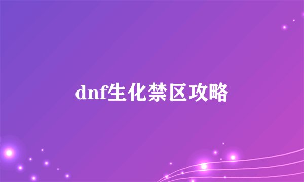 dnf生化禁区攻略