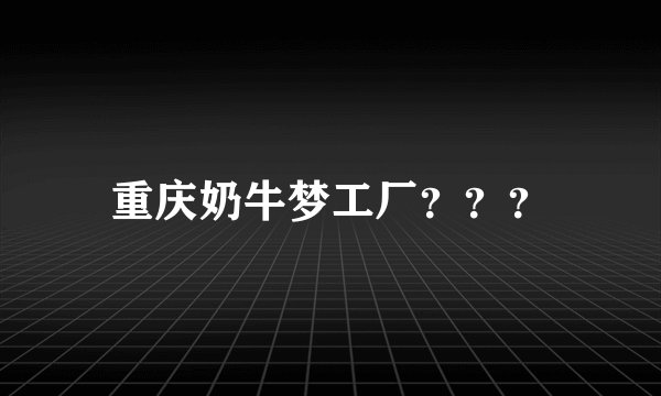 重庆奶牛梦工厂？？？