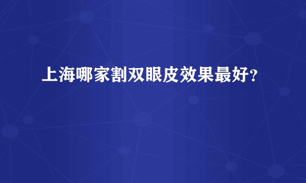 上海哪家割双眼皮效果最好？